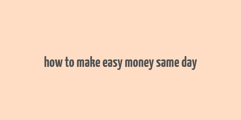 how to make easy money same day