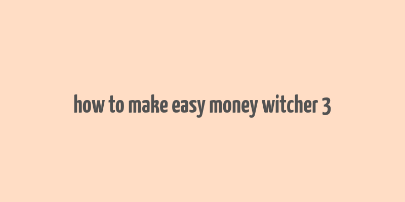 how to make easy money witcher 3