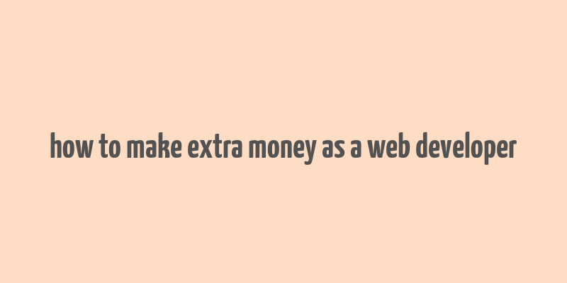 how to make extra money as a web developer