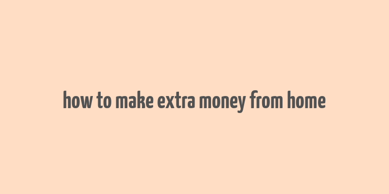 how to make extra money from home