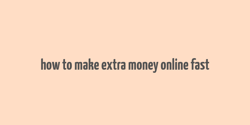 how to make extra money online fast