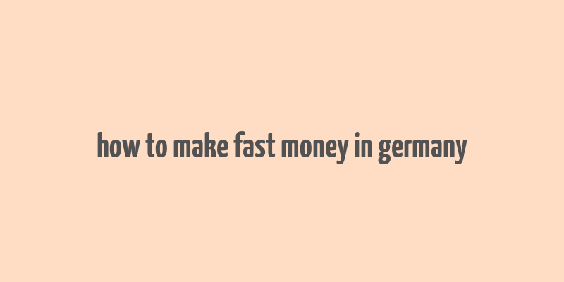 how to make fast money in germany