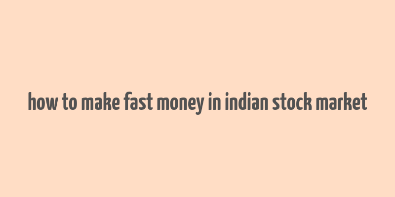 how to make fast money in indian stock market