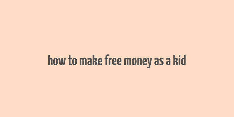 how to make free money as a kid