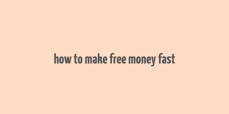 how to make free money fast