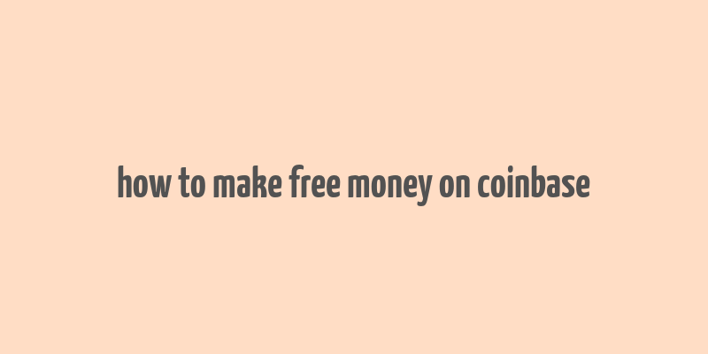 how to make free money on coinbase