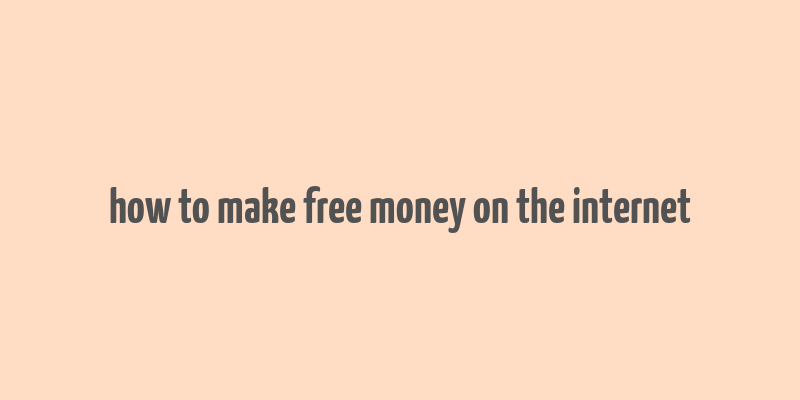 how to make free money on the internet