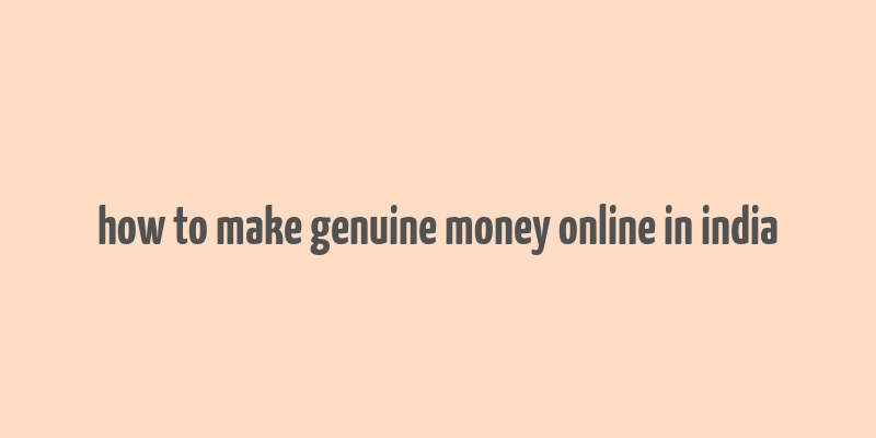 how to make genuine money online in india