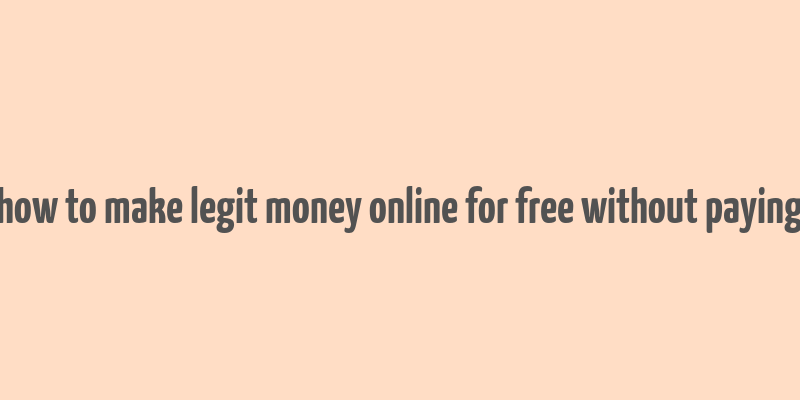 how to make legit money online for free without paying