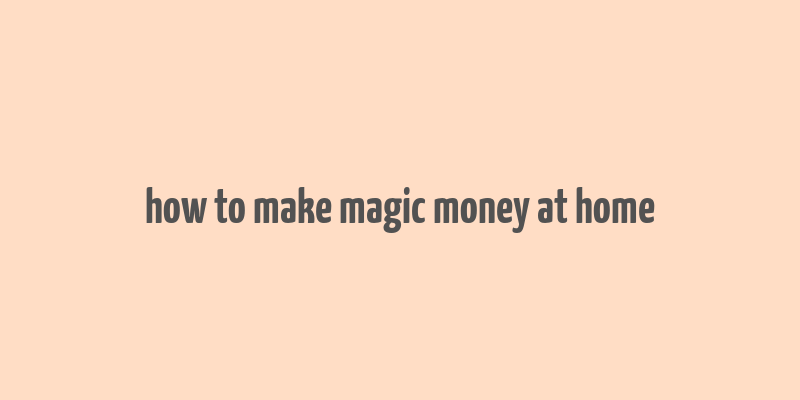 how to make magic money at home