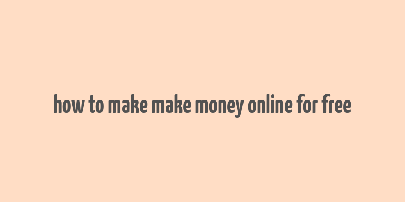 how to make make money online for free