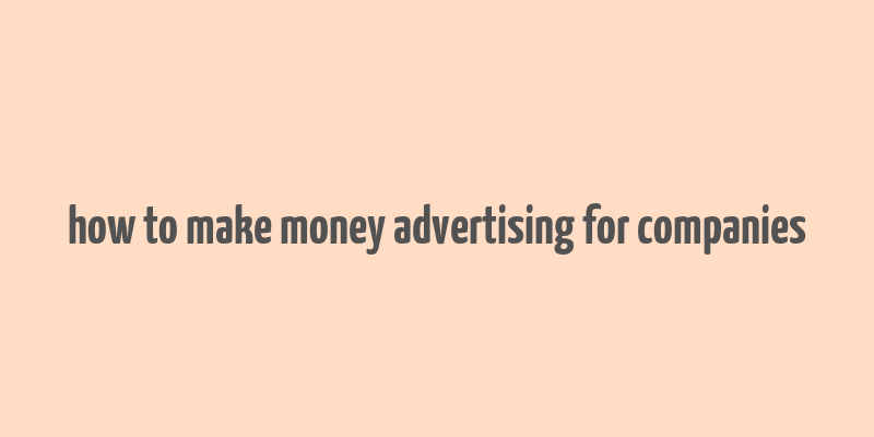 how to make money advertising for companies