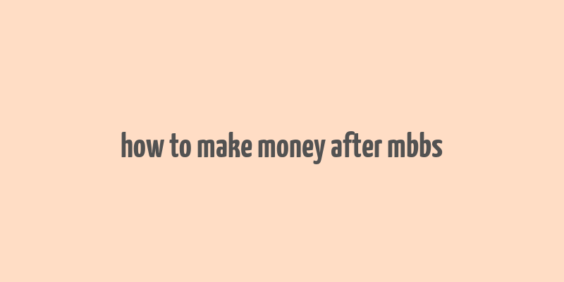 how to make money after mbbs