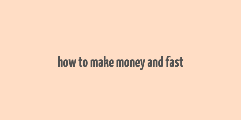 how to make money and fast