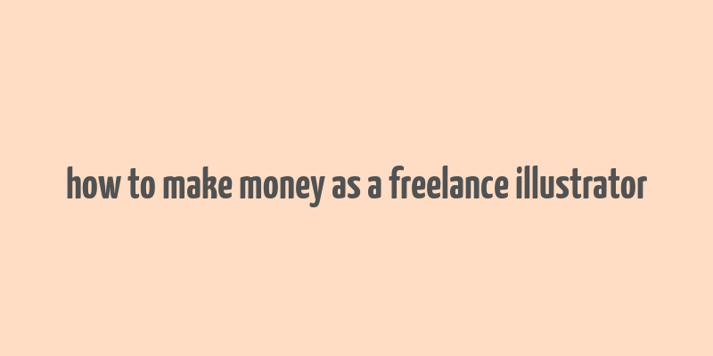 how to make money as a freelance illustrator