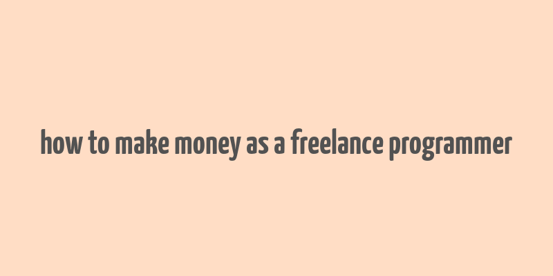 how to make money as a freelance programmer