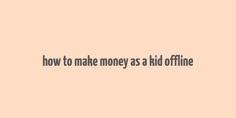 how to make money as a kid offline