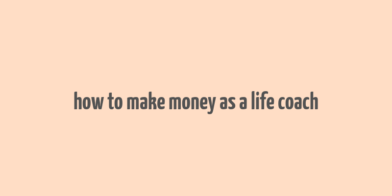 how to make money as a life coach