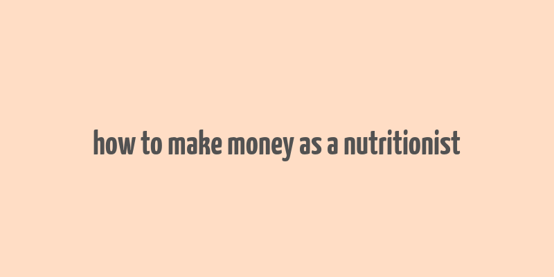 how to make money as a nutritionist