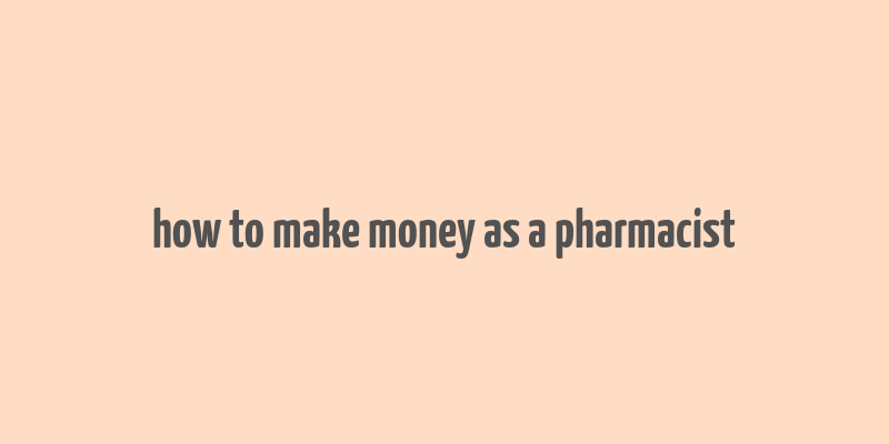 how to make money as a pharmacist