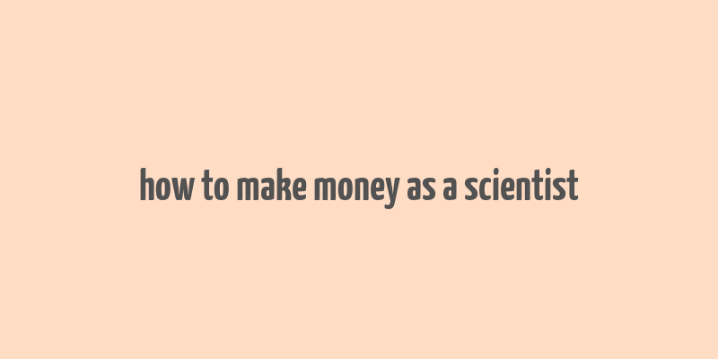 how to make money as a scientist