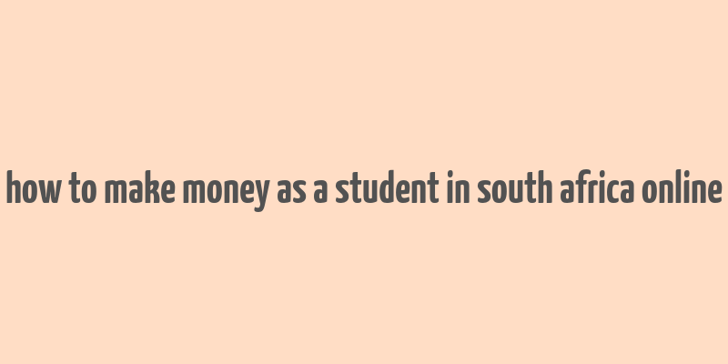 how to make money as a student in south africa online