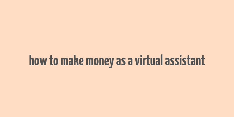 how to make money as a virtual assistant