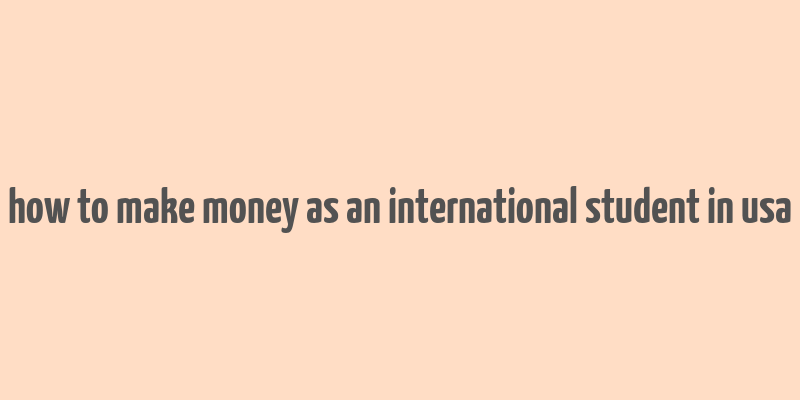 how to make money as an international student in usa