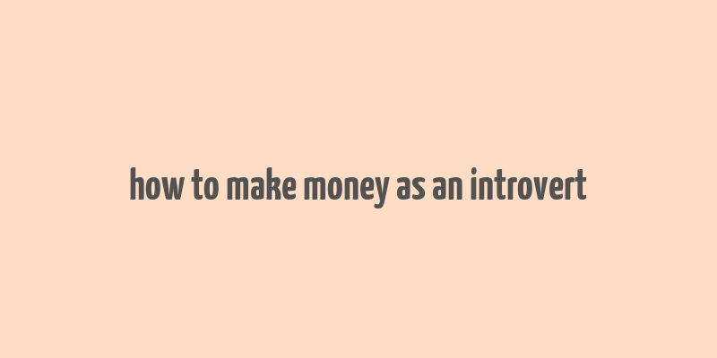 how to make money as an introvert