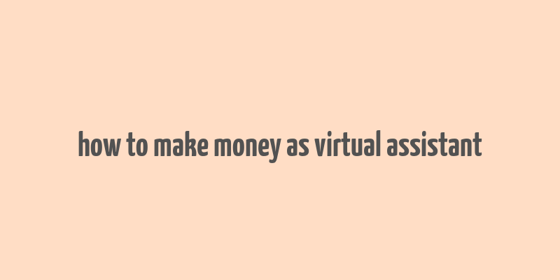 how to make money as virtual assistant