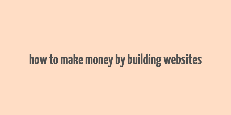 how to make money by building websites