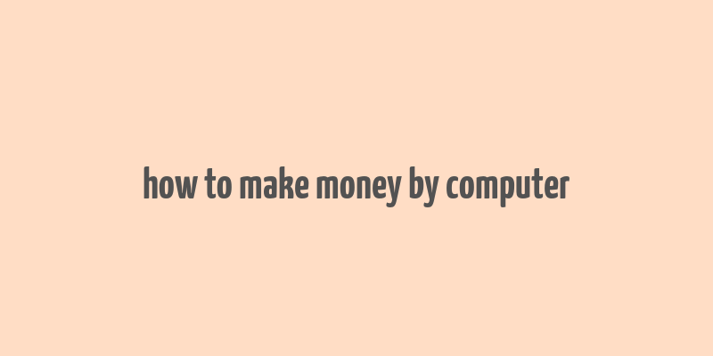 how to make money by computer