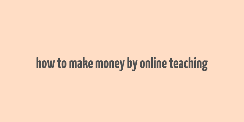 how to make money by online teaching