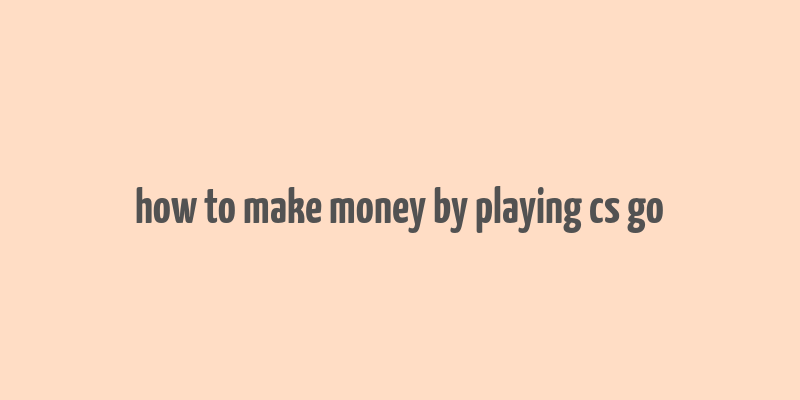 how to make money by playing cs go