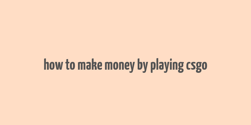 how to make money by playing csgo