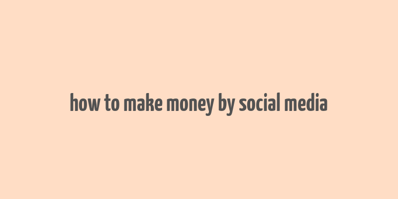 how to make money by social media