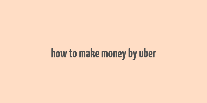 how to make money by uber