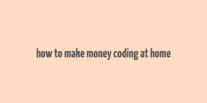 how to make money coding at home