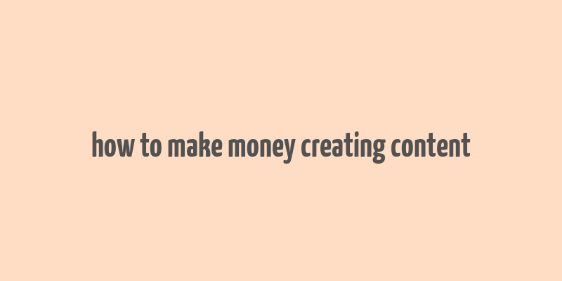 how to make money creating content