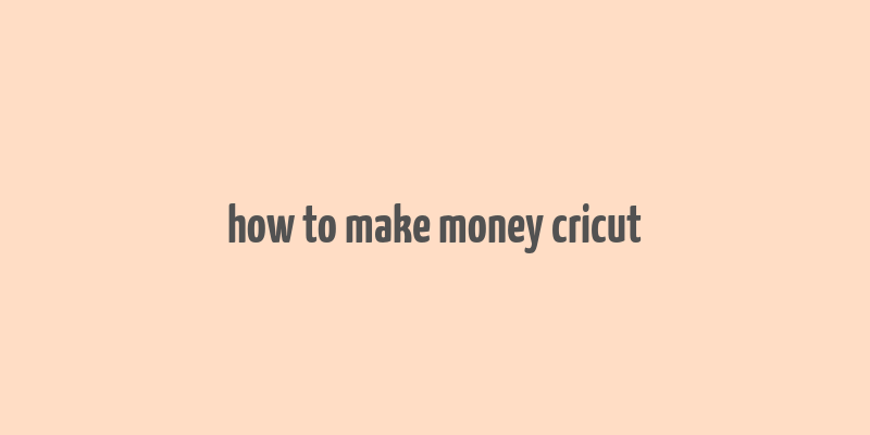 how to make money cricut