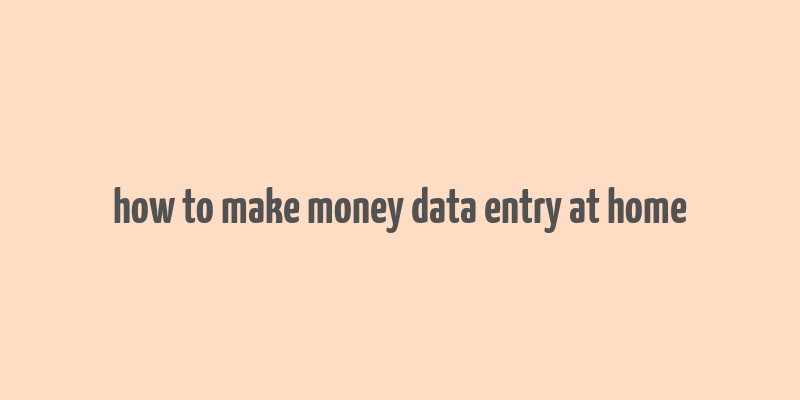 how to make money data entry at home