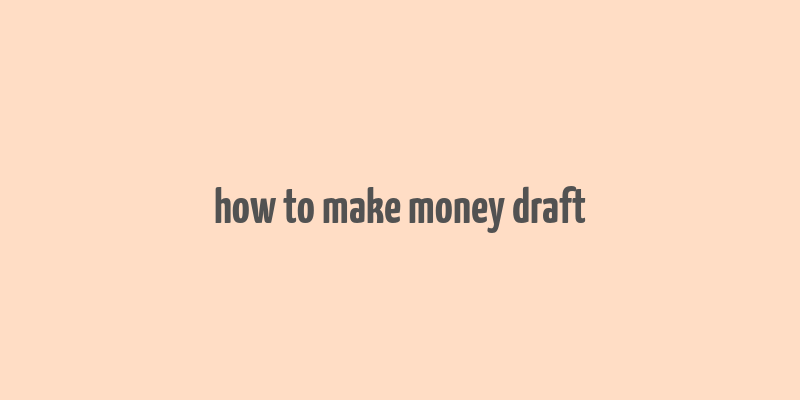 how to make money draft