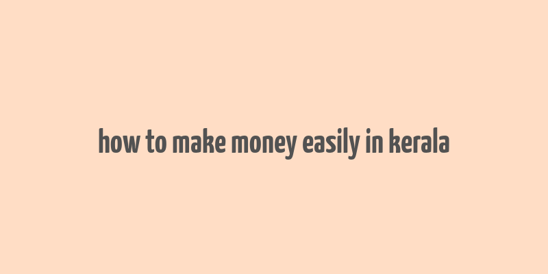 how to make money easily in kerala