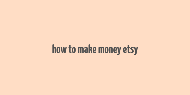 how to make money etsy