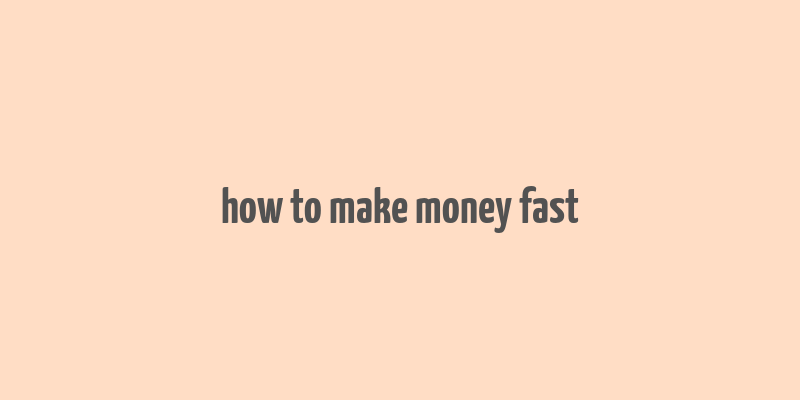 how to make money fast