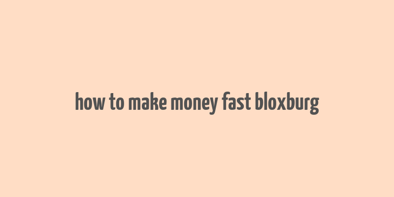 how to make money fast bloxburg