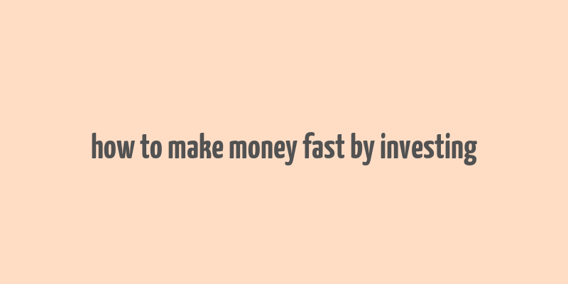 how to make money fast by investing