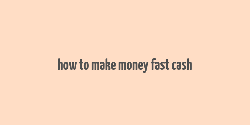 how to make money fast cash