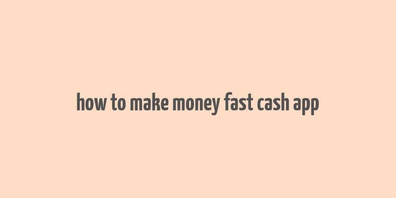 how to make money fast cash app