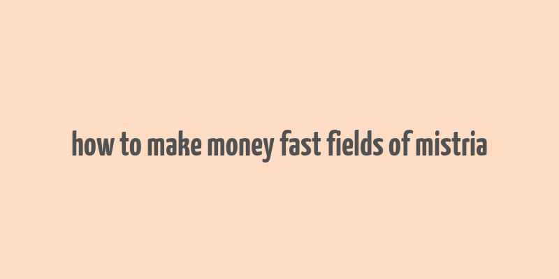 how to make money fast fields of mistria